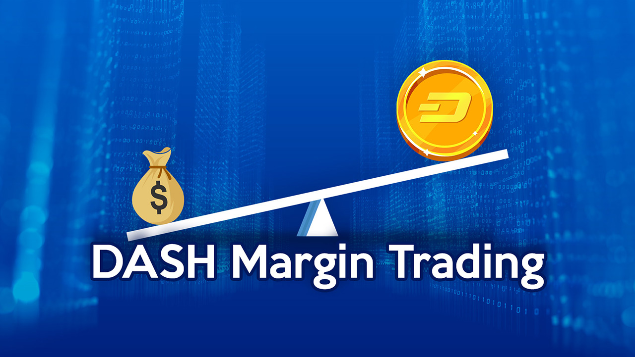Buying DASH with Leverage using Margin Trading Dash